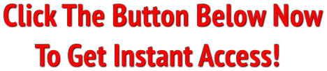 Click The Button Below Now 
     To Get Instant Access! Click The Button Below Now 
     To Get Instant Access!